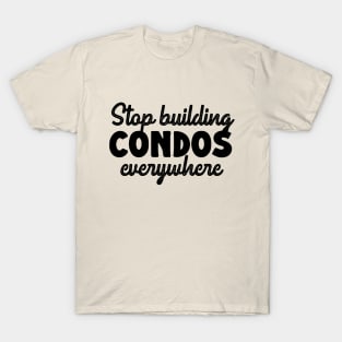 Stop Building Condos Everywhere T-Shirt